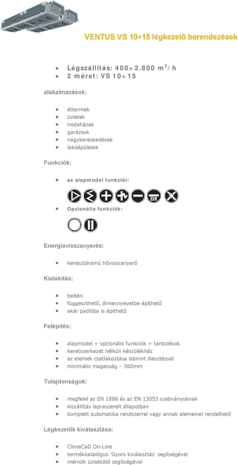 keresztáramú hővisszanyerő Kialakítás: beltéri függeszthető, álmennyezetbe építhető akár padlóba is építhető alapmdel + pcinális funkciók + tartzékk keretszerkezet nélküli készülékház az