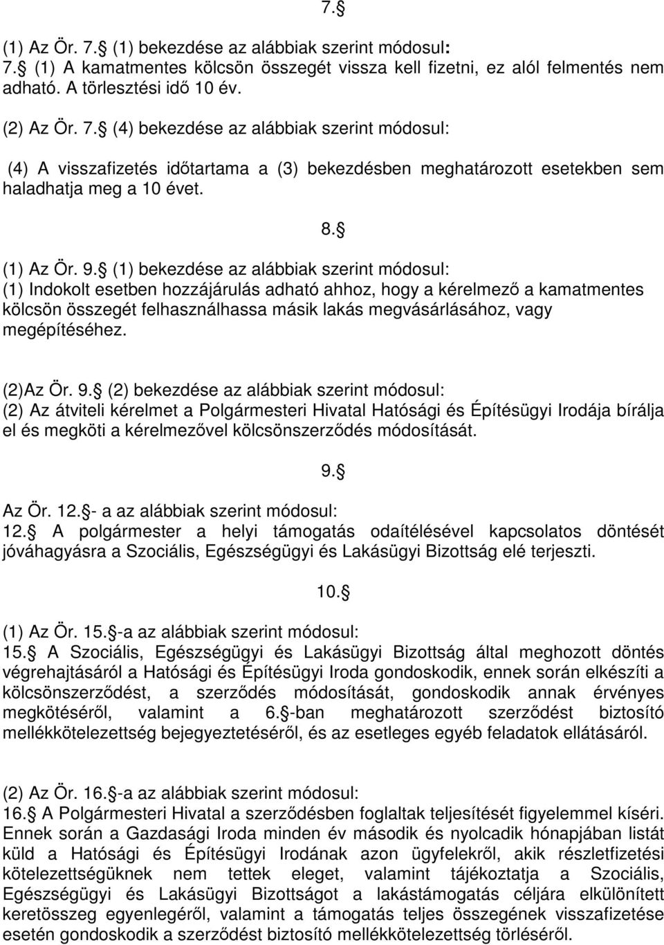 (1) bekezdése az alábbiak szerint módosul: (1) Indokolt esetben hozzájárulás adható ahhoz, hogy a kérelmező a kamatmentes kölcsön összegét felhasználhassa másik lakás megvásárlásához, vagy