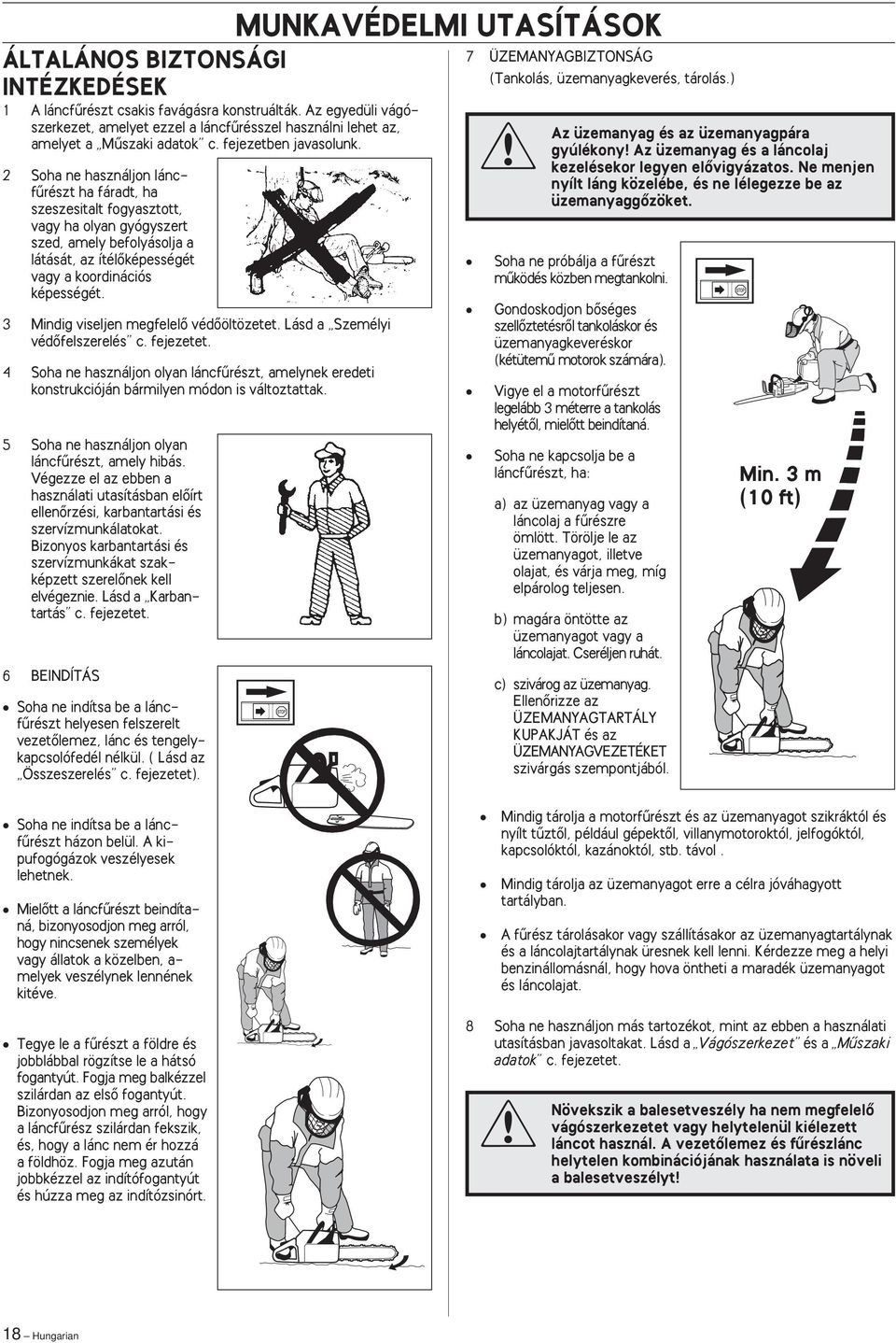2 Soha ne használjon láncfırészt ha fáradt, ha szeszesitalt fogyasztott, vagy ha olyan gyógyszert szed, amely befolyásolja a látását, az ítélœképességét vagy a koordinációs képességét.