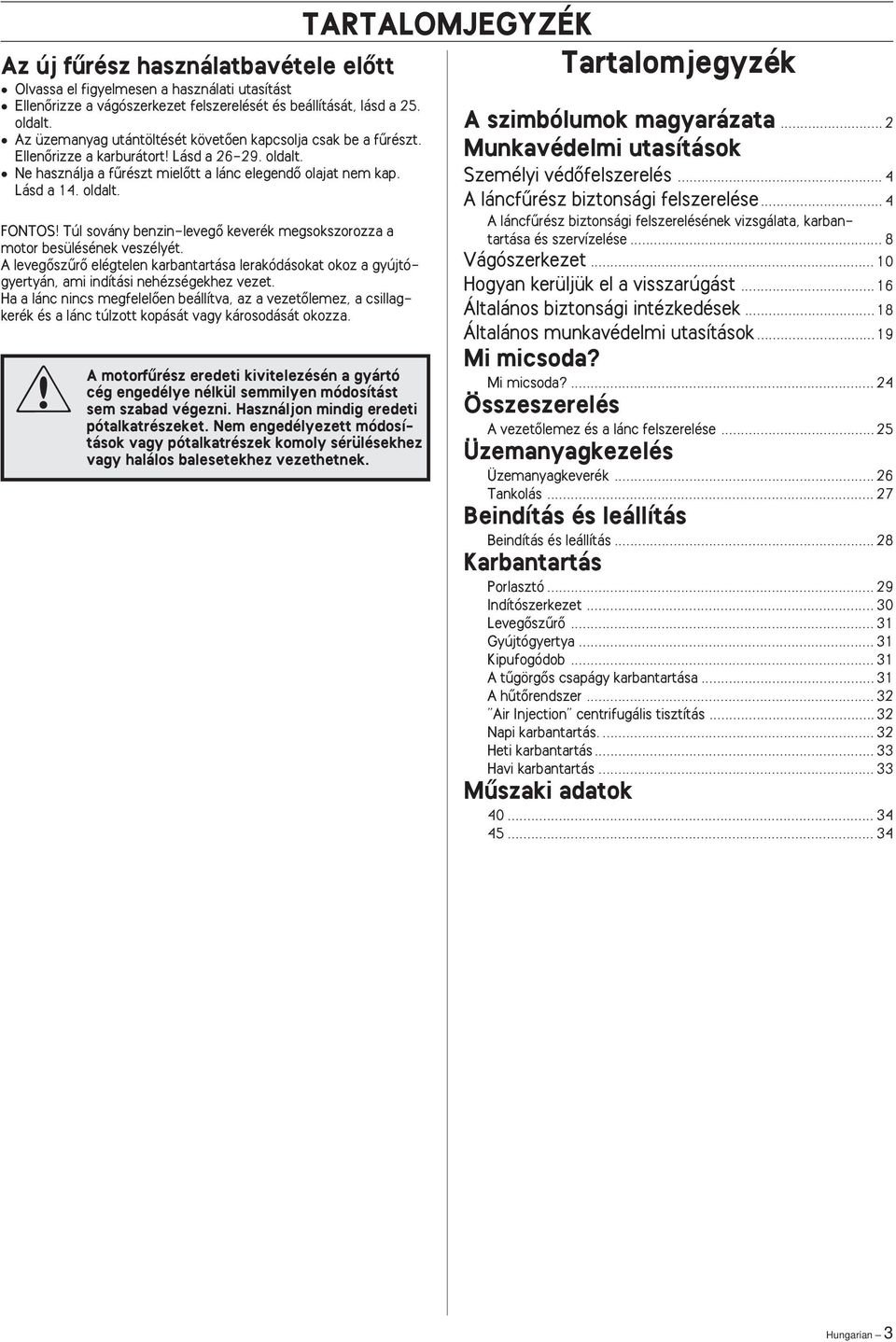 A levegœszırœ elégtelen karbantartása lerakódásokat okoz a gyújtógyertyán, ami indítási nehézségekhez vezet.