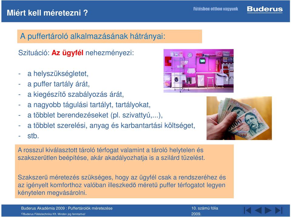 nagyobb tágulási tartályt, tartályokat, - a többlet berendezéseket (pl. szivattyú,...), - a többlet szerelési, anyag és karbantartási költséget, - stb.