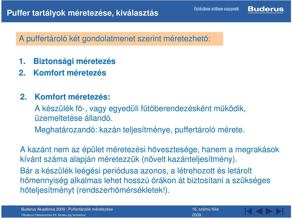 Meghatározandó: kazán teljesítménye, puffertároló mérete.