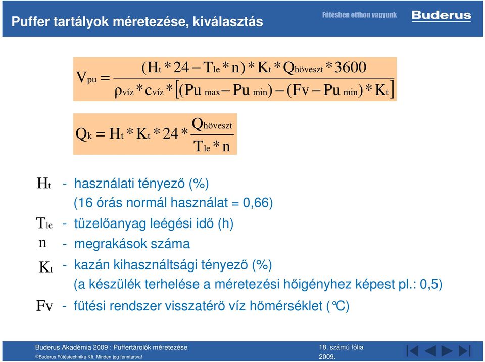 normál használat = 0,66) - tüzelőanyag leégési idő (h) - megrakások száma - kazán kihasználtsági tényező (%) (a