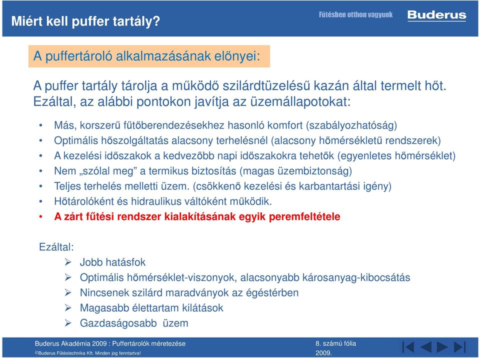 rendszerek) A kezelési időszakok a kedvezőbb napi időszakokra tehetők (egyenletes hőmérséklet) Nem szólal meg a termikus biztosítás (magas üzembiztonság) Teljes terhelés melletti üzem.
