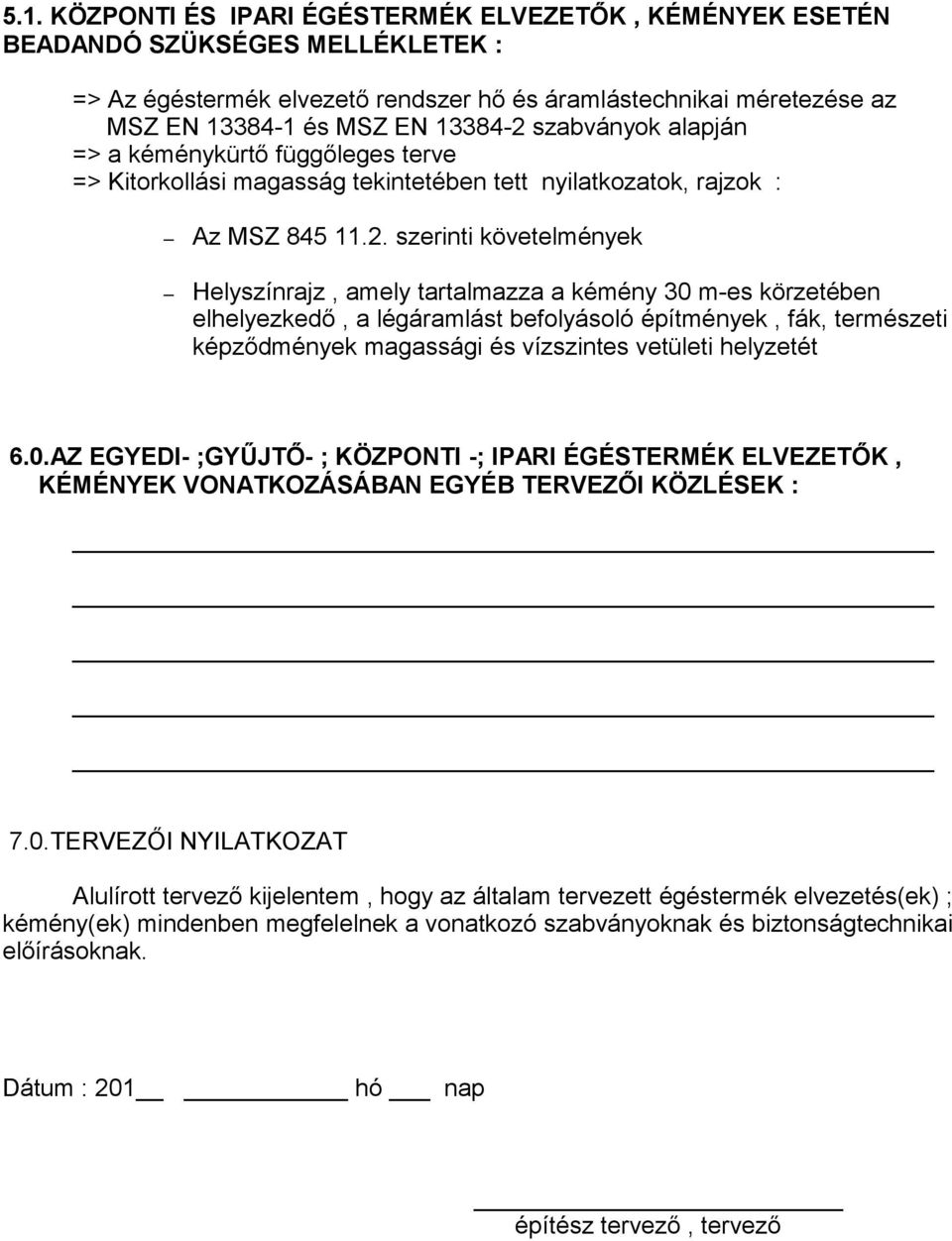 szerinti követelmények Helyszínrajz, amely tartalmazza a kémény 30 m-es körzetében elhelyezkedő, a légáramlást befolyásoló építmények, fák, természeti képződmények magassági és vízszintes vetületi