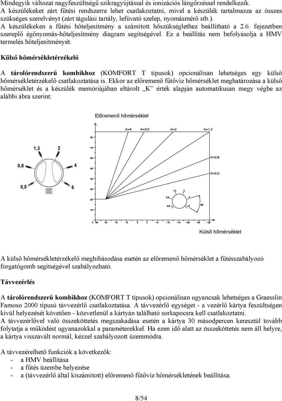 A készülékeken a fűtési hőteljesítmény a számított hőszükséglethez beállítható a.. fejezetben szereplő égőnyomás-hőteljesítmény diagram segítségével.