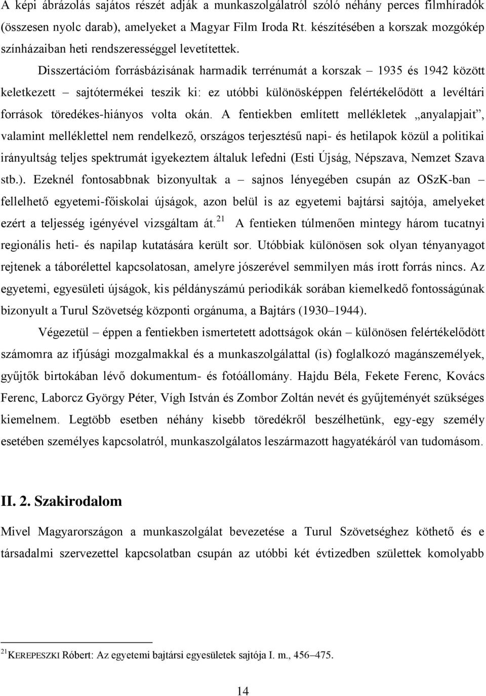 Disszertációm forrásbázisának harmadik terrénumát a korszak 1935 és 1942 között keletkezett sajtótermékei teszik ki: ez utóbbi különösképpen felértékelődött a levéltári források töredékes-hiányos
