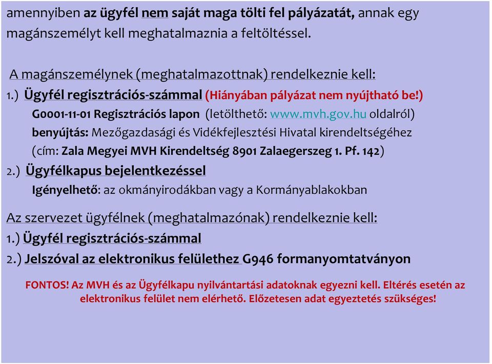 hu oldalról) benyújtás: Mezőgazdasági és Vidékfejlesztési Hivatal kirendeltségéhez (cím: Zala Megyei MVH Kirendeltség 8901 Zalaegerszeg 1. Pf. 142) 2.