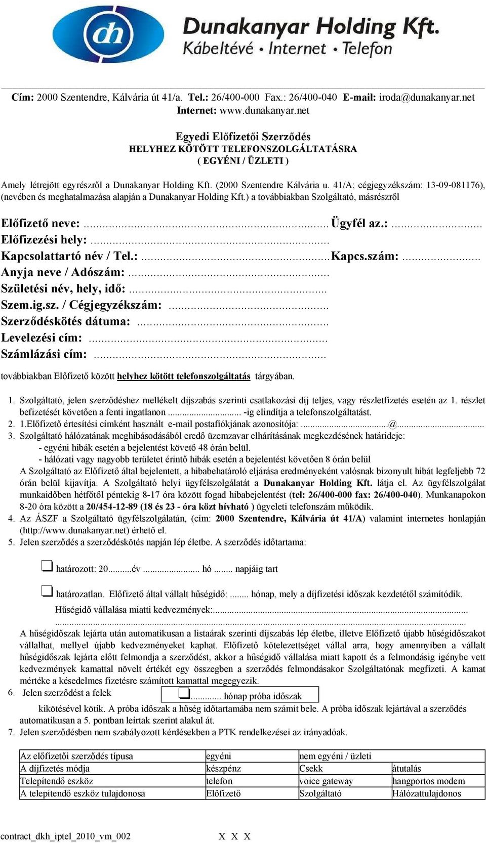 41/A; cégjegyzékszám: 13-09-081176), (nevében és meghatalmazása alapján a Dunakanyar Holding Kft.) a továbbiakban Szolgáltató, másrészről Előfizető neve:... Ügyfél az.:... Előfizezési hely:.