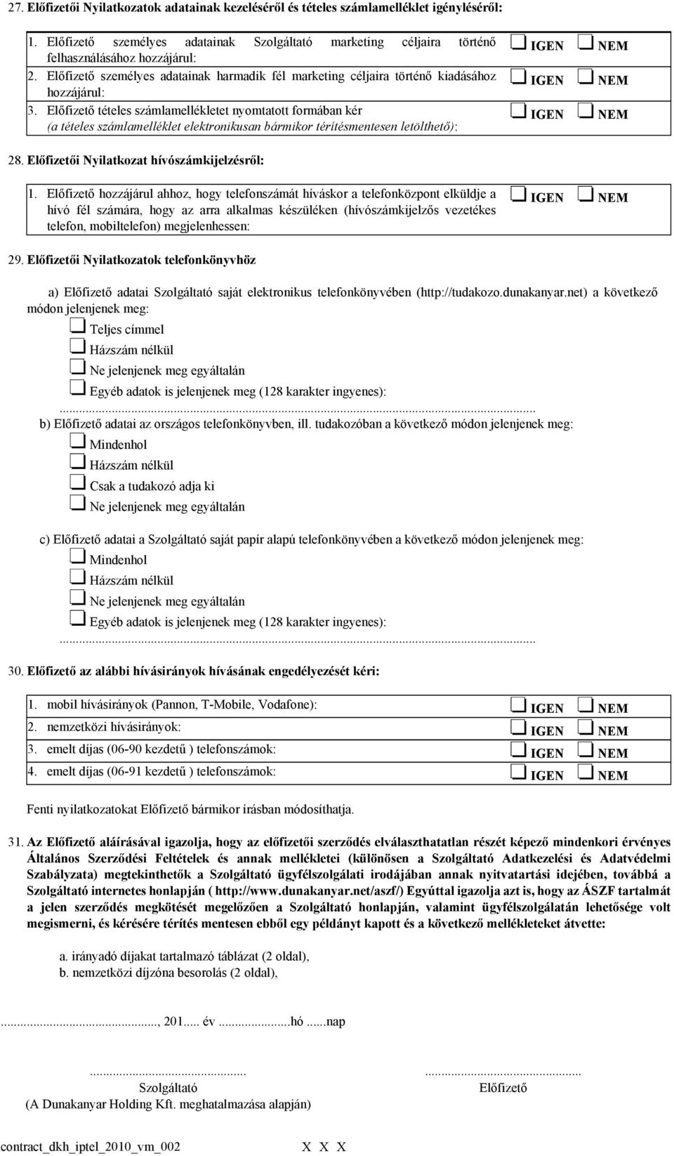 Előfizető tételes számlamellékletet nyomtatott formában kér (a tételes számlamelléklet elektronikusan bármikor térítésmentesen letölthető): 28. Előfizetői Nyilatkozat hívószámkijelzésről: 1.