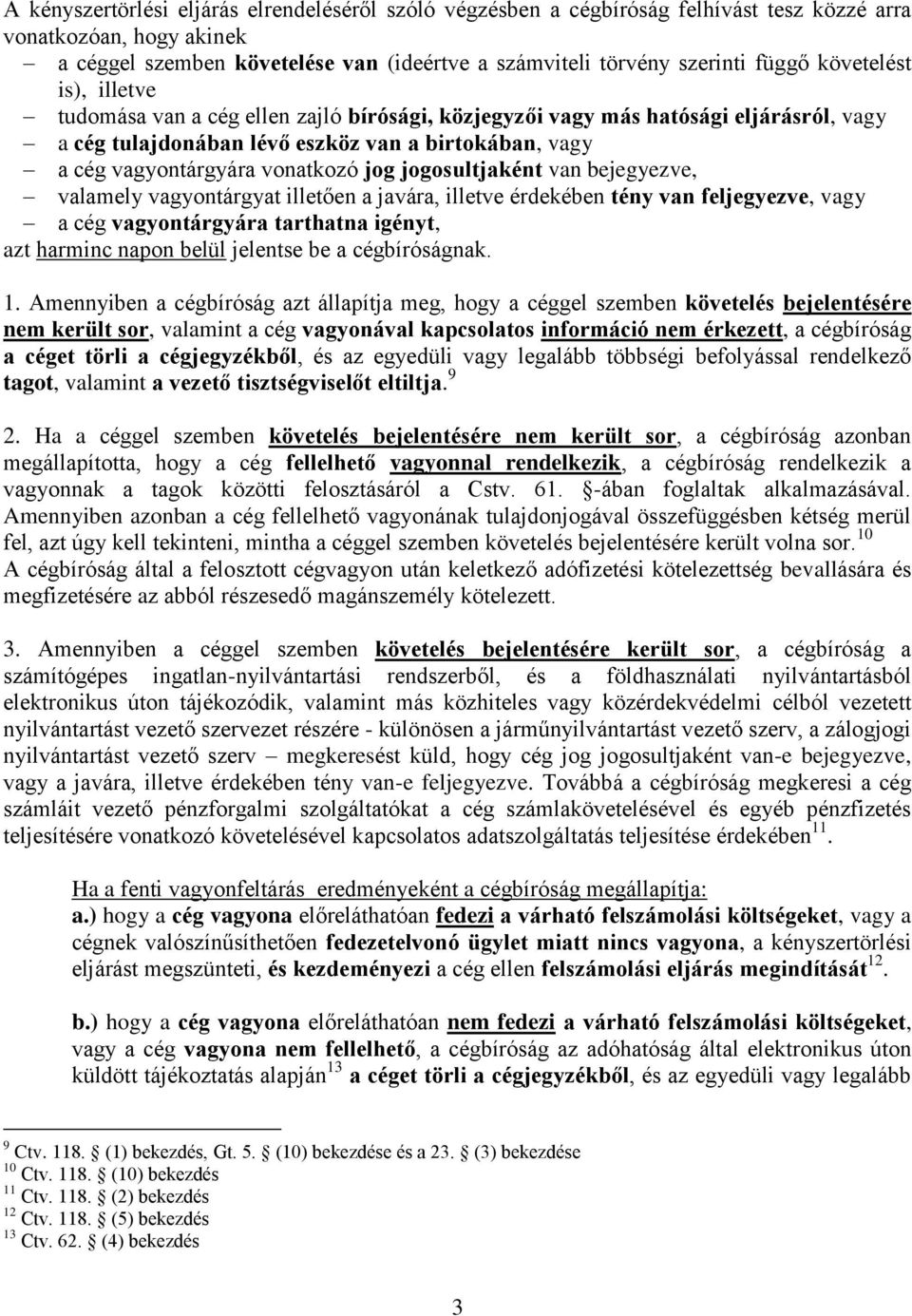 jogosultjaként van bejegyezve, valamely vagyontárgyat illetően a javára, illetve érdekében tény van feljegyezve, vagy a cég vagyontárgyára tarthatna igényt, azt harminc napon belül jelentse be a