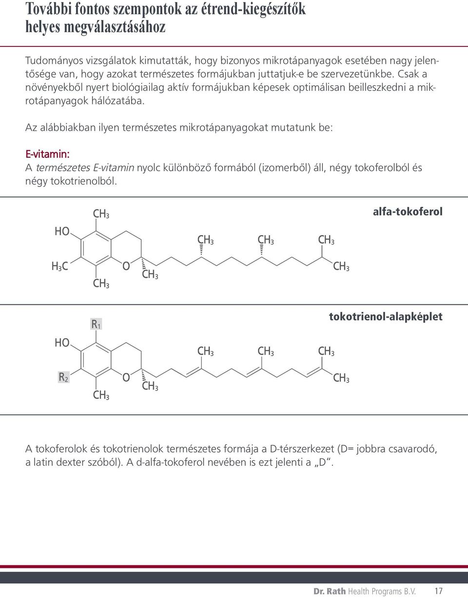 Az alábbiakban ilyen természetes mikrotápanyagokat mutatunk be: E-vitamin: A természetes E-vitamin nyolc különböző formából (izomerből) áll, négy tokoferolból és négy tokotrienolból.