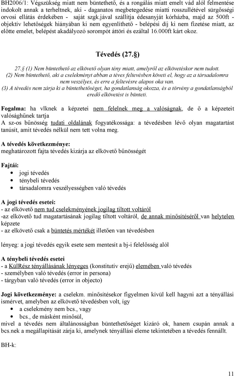 jával szállítja édesanyját kórházba, majd az 500ft - objektív lehetőségek hiányában ki nem egyenlíthető - belépési díj ki nem fizetése miatt, az előtte emelet, belépést akadályozó sorompót áttöri és