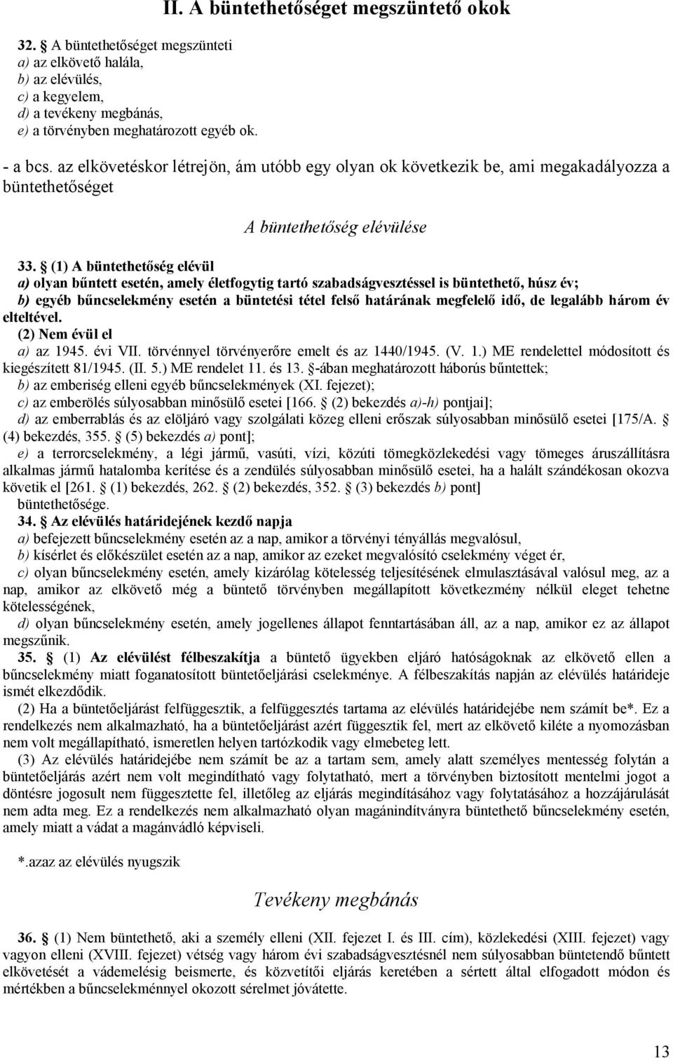 (1) A büntethetőség elévül a) olyan bűntett esetén, amely életfogytig tartó szabadságvesztéssel is büntethető, húsz év; b) egyéb bűncselekmény esetén a büntetési tétel felső határának megfelelő idő,