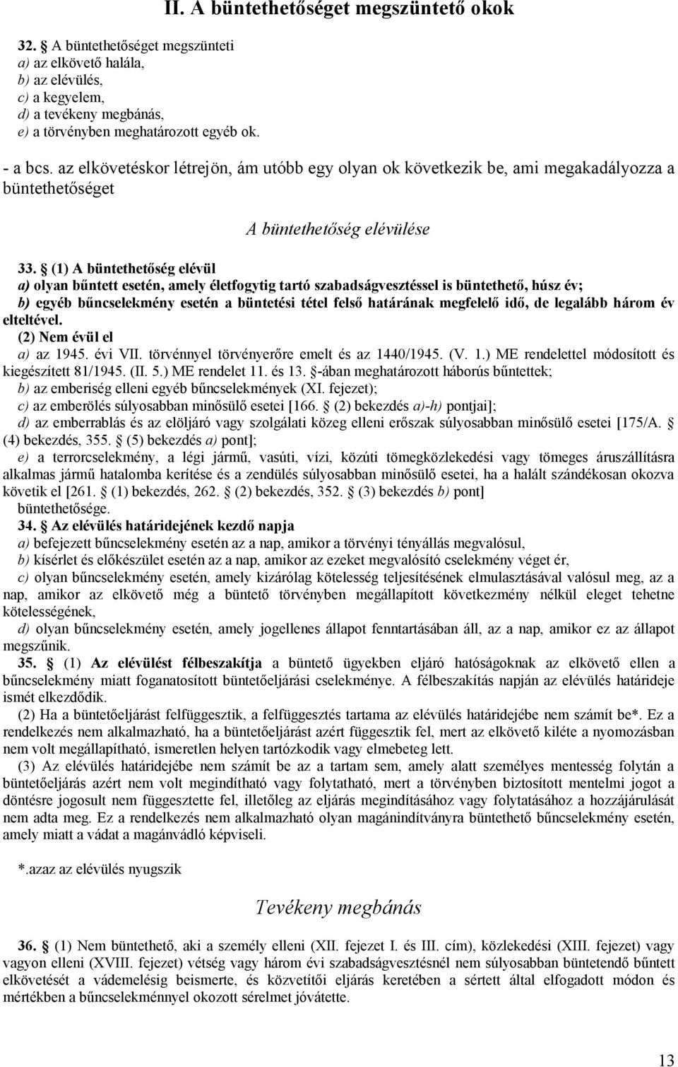 (1) A büntethetőség elévül a) olyan bűntett esetén, amely életfogytig tartó szabadságvesztéssel is büntethető, húsz év; b) egyéb bűncselekmény esetén a büntetési tétel felső határának megfelelő idő,