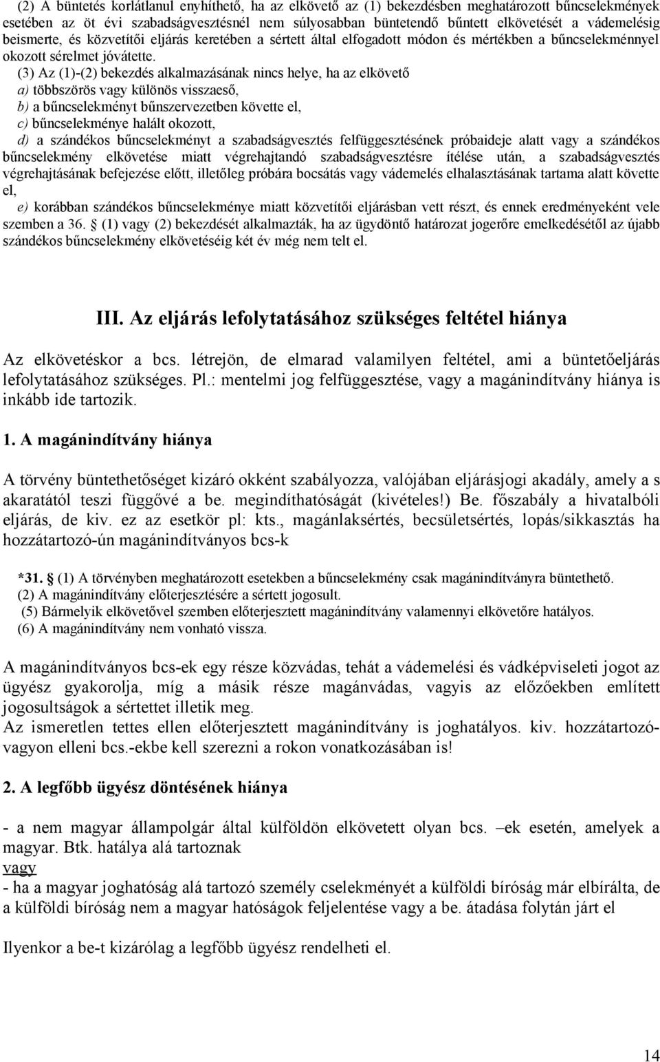 (3) Az (1)-(2) bekezdés alkalmazásának nincs helye, ha az elkövető a) többszörös vagy különös visszaeső, b) a bűncselekményt bűnszervezetben követte el, c) bűncselekménye halált okozott, d) a