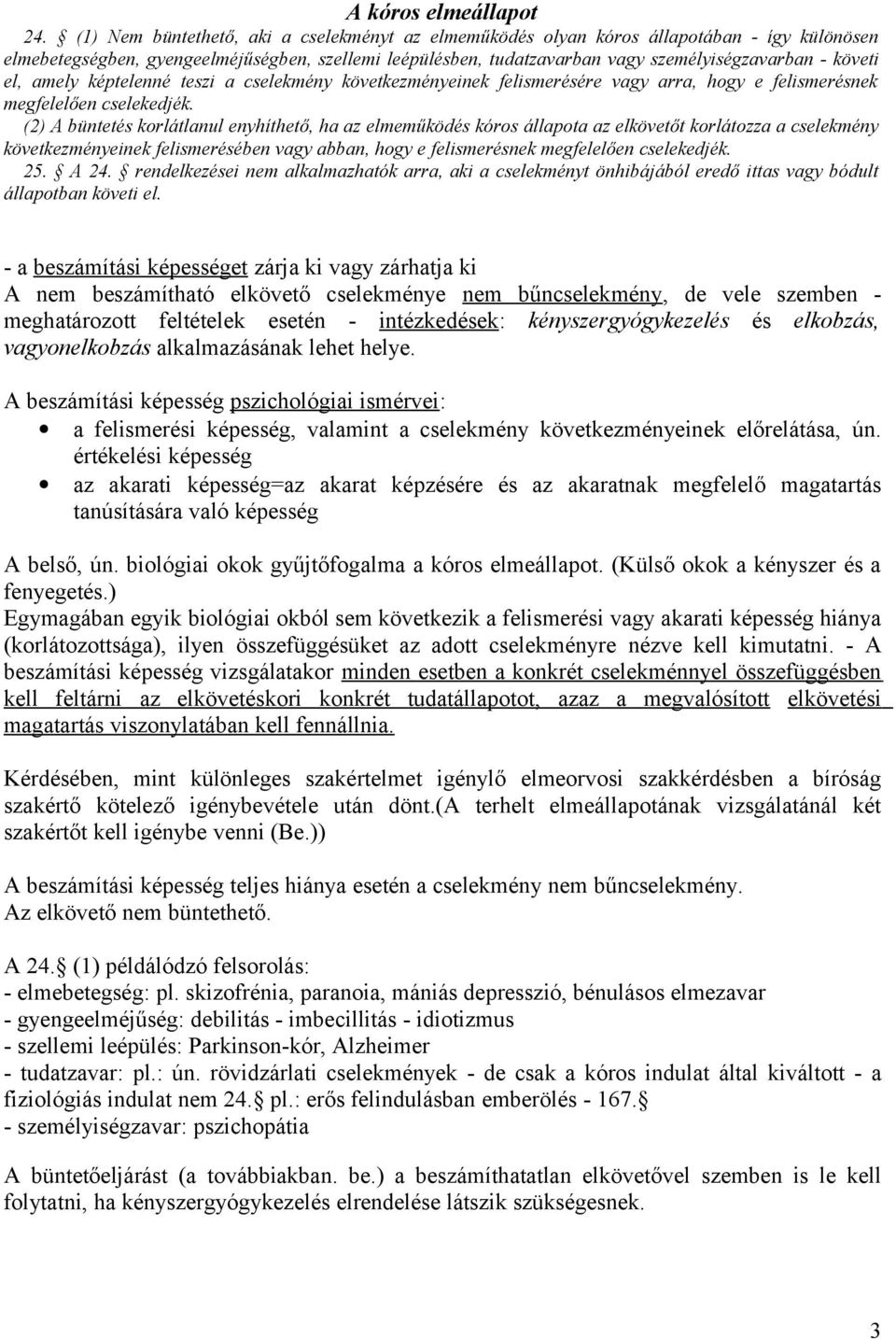 el, amely képtelenné teszi a cselekmény következményeinek felismerésére vagy arra, hogy e felismerésnek megfelelően cselekedjék.
