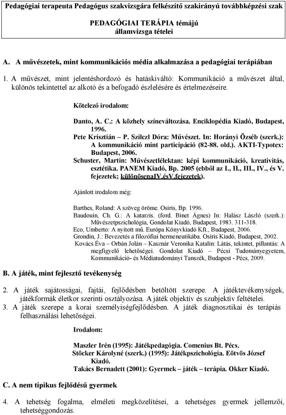 A művészet, mint jelentéshordozó és hatáskiváltó: Kommunikáció a művészet által, különös tekintettel az alkotó és a befogadó észlelésére és értelmezéseire. Kötelező irodalom: Danto, A. C.