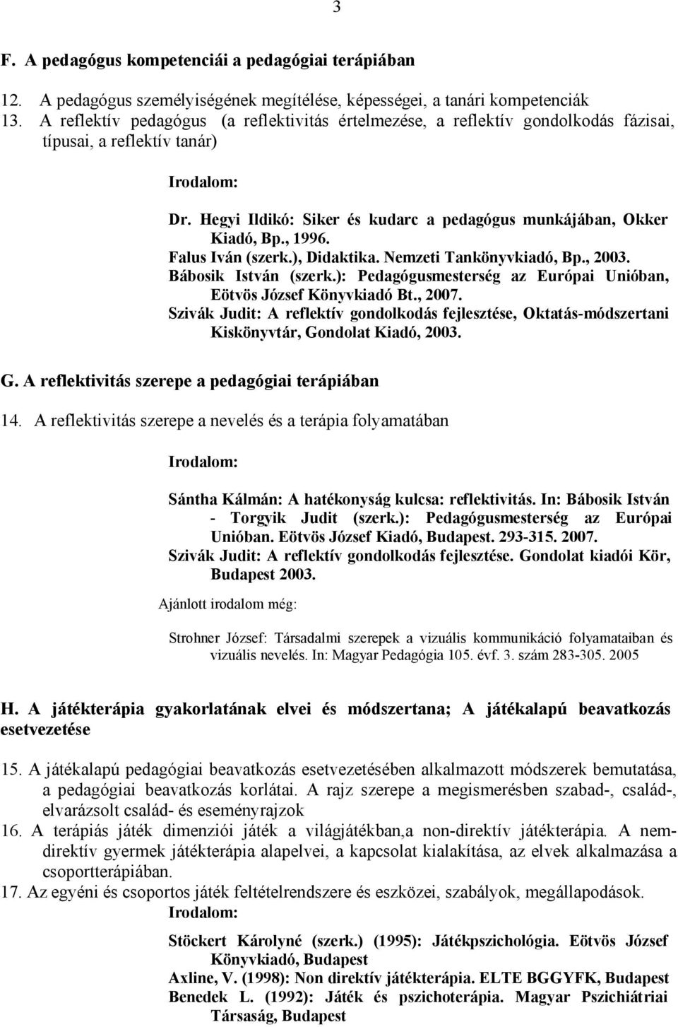 Falus Iván (szerk.), Didaktika. Nemzeti Tankönyvkiadó, Bp., 2003. Bábosik István (szerk.): Pedagógusmesterség az Európai Unióban, Eötvös József Könyvkiadó Bt., 2007.