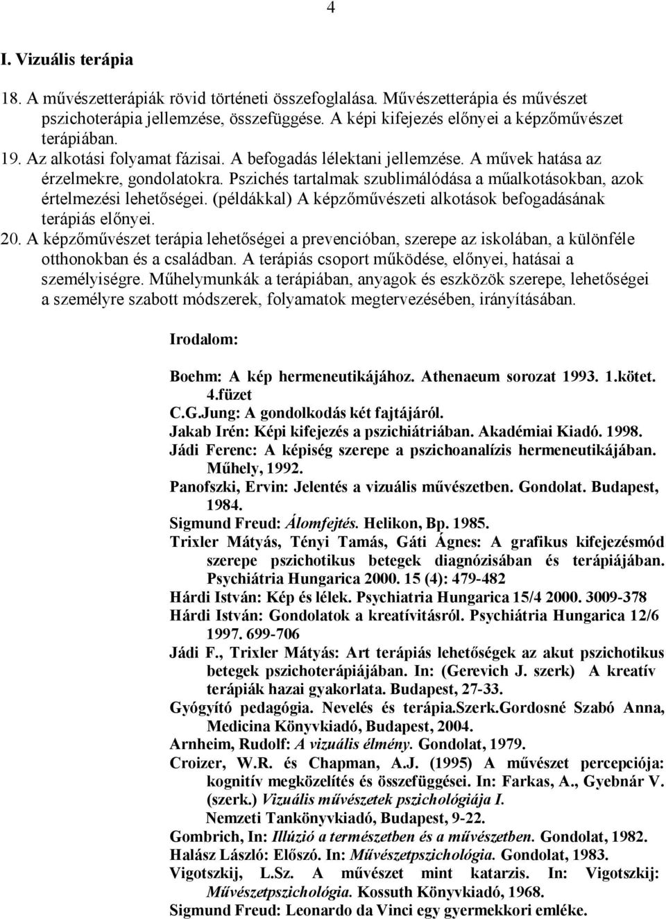 (példákkal) A képzőművészeti alkotások befogadásának terápiás előnyei. 20. A képzőművészet terápia lehetőségei a prevencióban, szerepe az iskolában, a különféle otthonokban és a családban.