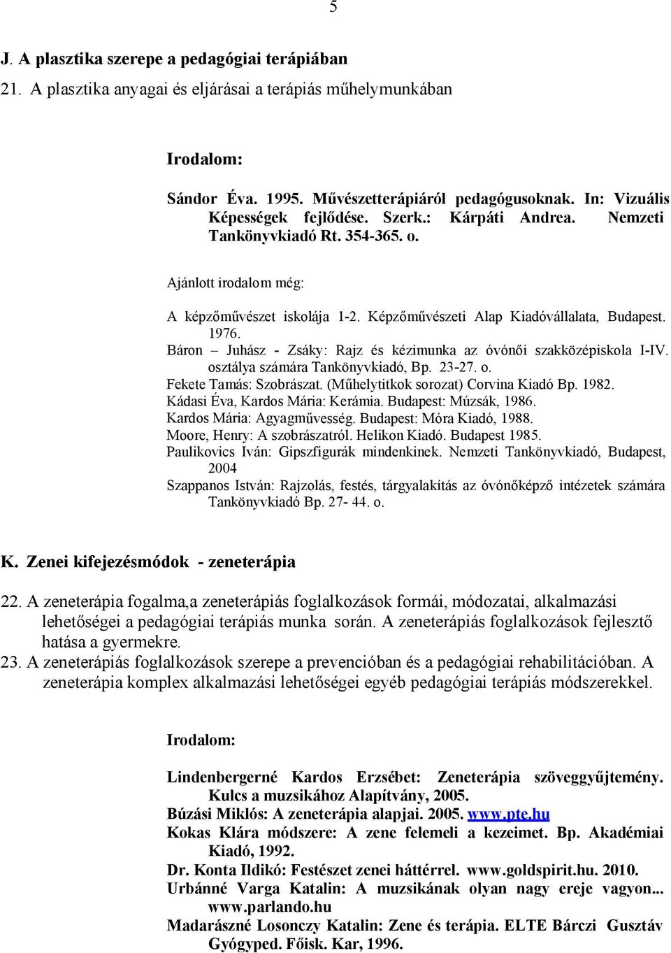 Báron Juhász - Zsáky: Rajz és kézimunka az óvónői szakközépiskola I-IV. osztálya számára Tankönyvkiadó, Bp. 23-27. o. Fekete Tamás: Szobrászat. (Műhelytitkok sorozat) Corvina Kiadó Bp. 1982.