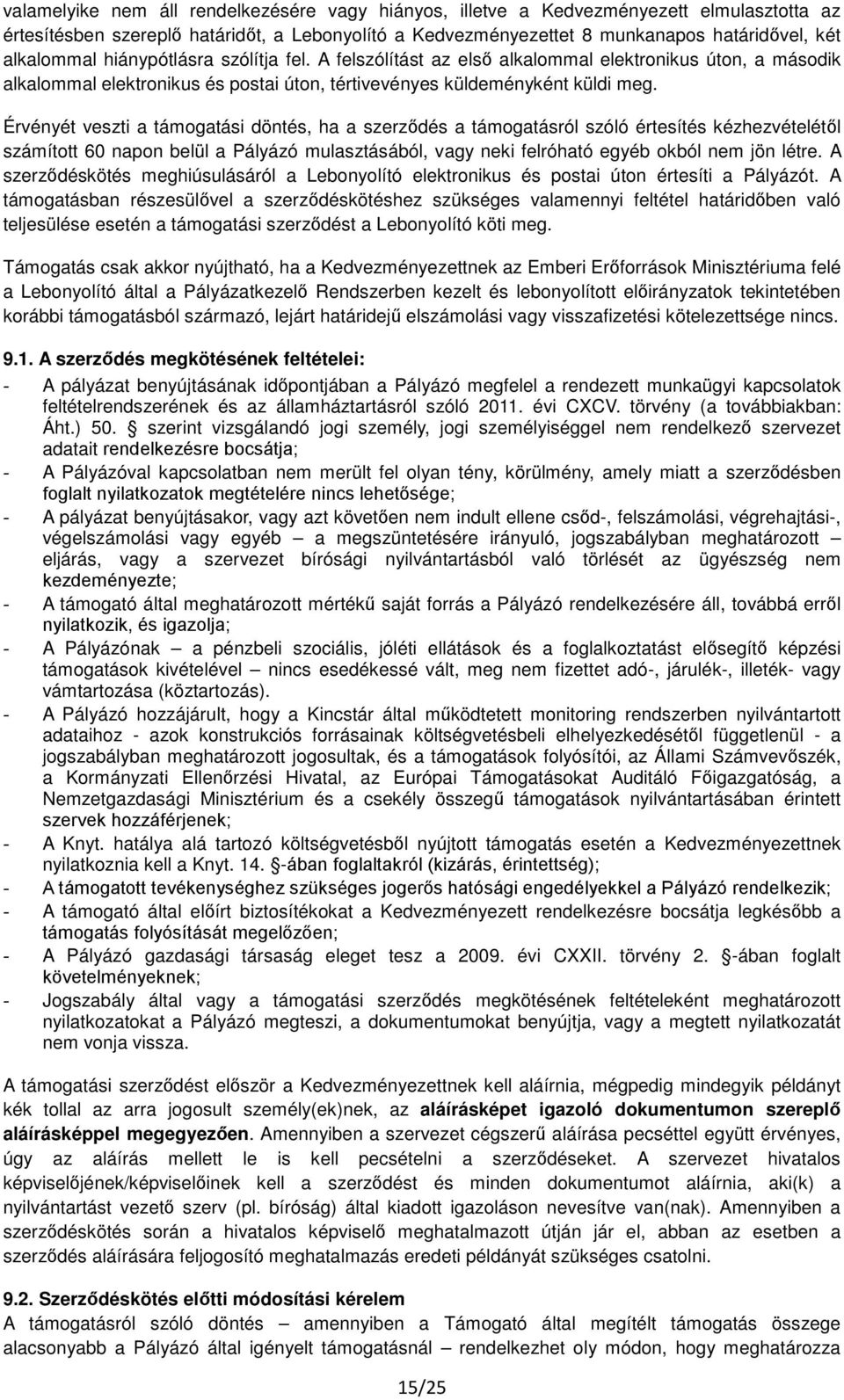 Érvényét veszti a támogatási döntés, ha a szerződés a támogatásról szóló értesítés kézhezvételétől számított 60 napon belül a Pályázó mulasztásából, vagy neki felróható egyéb okból nem jön létre.