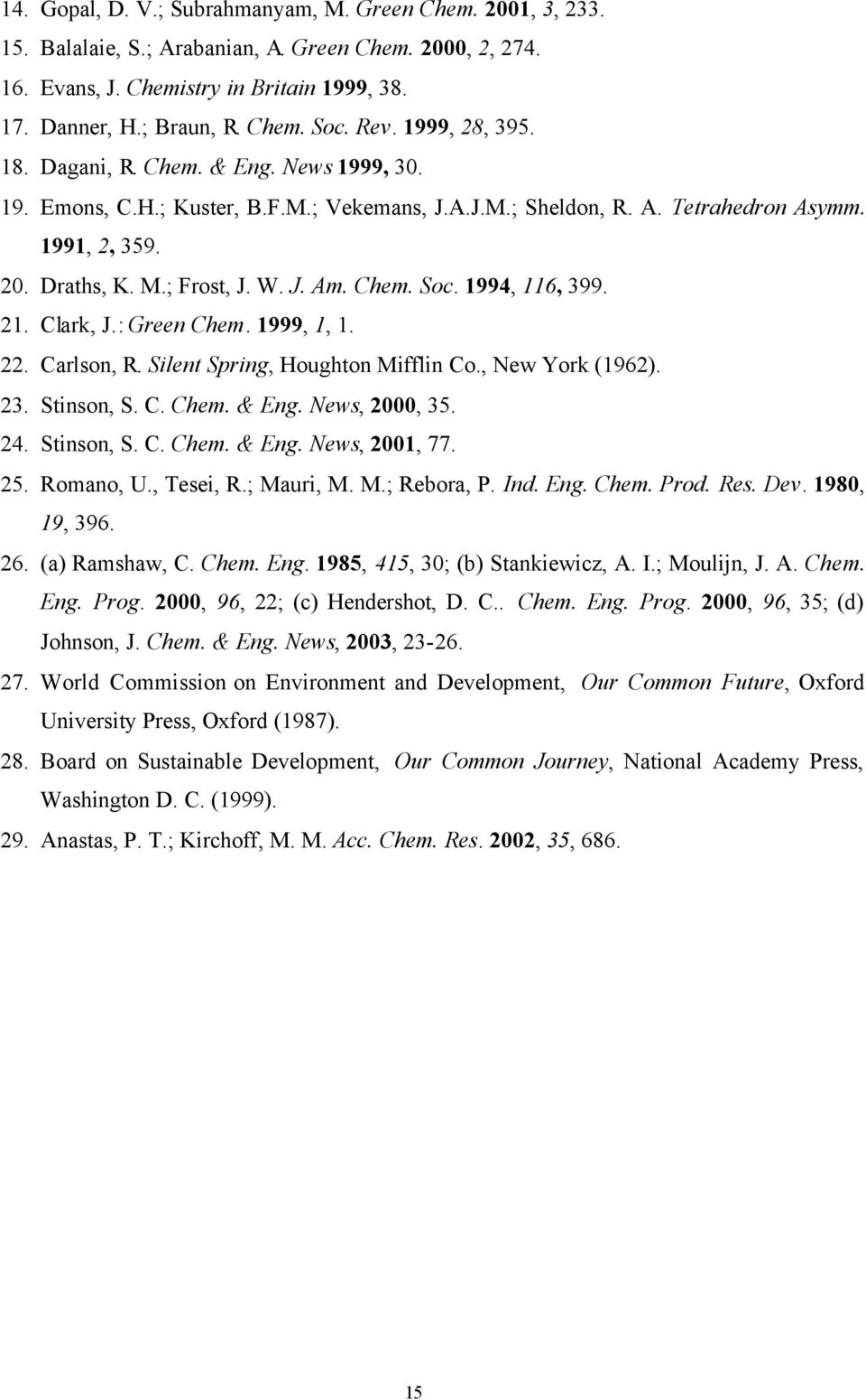 Chem. Soc. 1994, 116, 399. 21. Clark, J.: Green Chem. 1999, 1, 1. 22. Carlson, R. Silent Spring, Houghton Mifflin Co., New York (1962). 23. Stinson, S. C. Chem. & Eng. News, 2000, 35. 24. Stinson, S. C. Chem. & Eng. News, 2001, 77.
