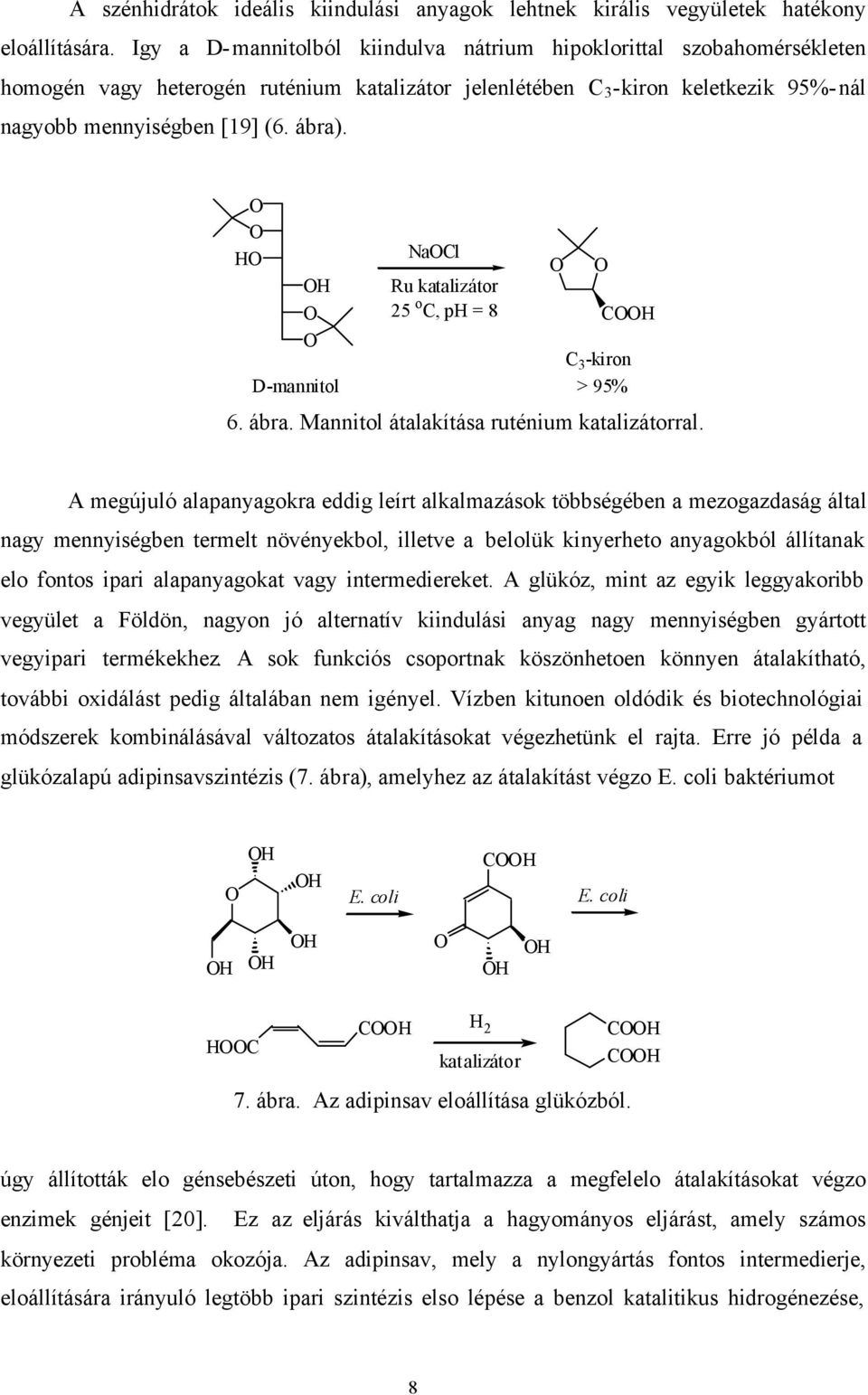 H H D-mannitol NaCl Ru katalizátor 25 o C, ph = 8 CH C 3 -kiron > 95% 6. ábra. Mannitol átalakítása ruténium katalizátorral.