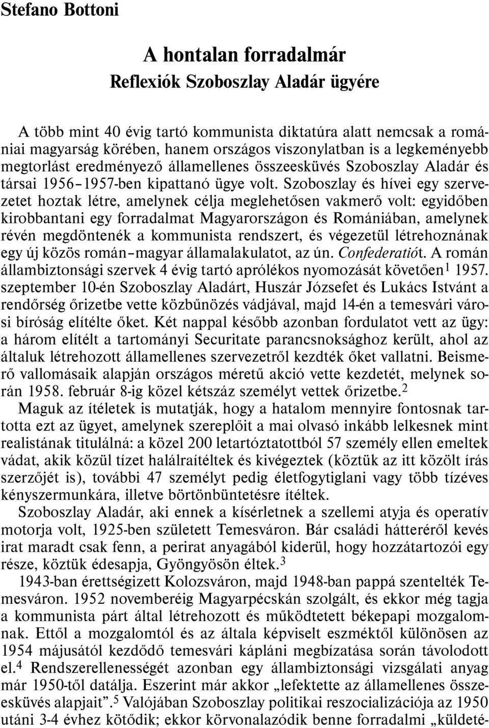 Szoboszlay és hívei egy szervezetet hoztak létre, amelynek célja meglehetõsen vakmerõ volt: egyidõben kirobbantani egy forradalmat Magyarországon és Romániában, amelynek révén megdöntenék a