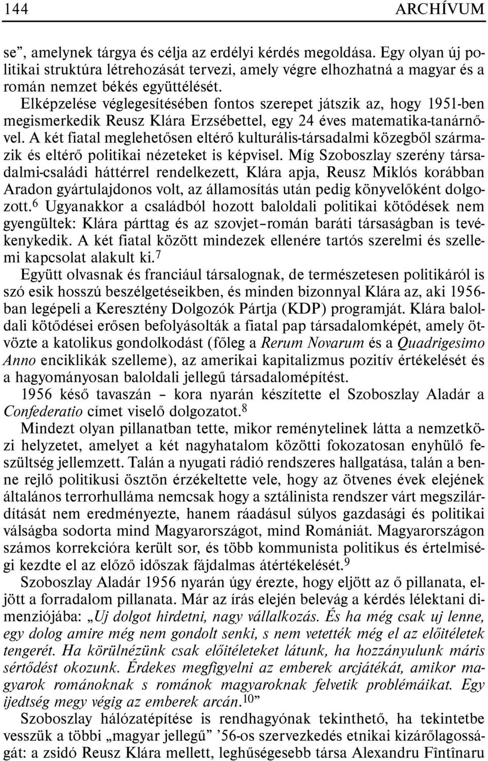 A két fiatal meglehetõsen eltérõ kulturális-társadalmi közegbõl származik és eltérõ politikai nézeteket is képvisel.