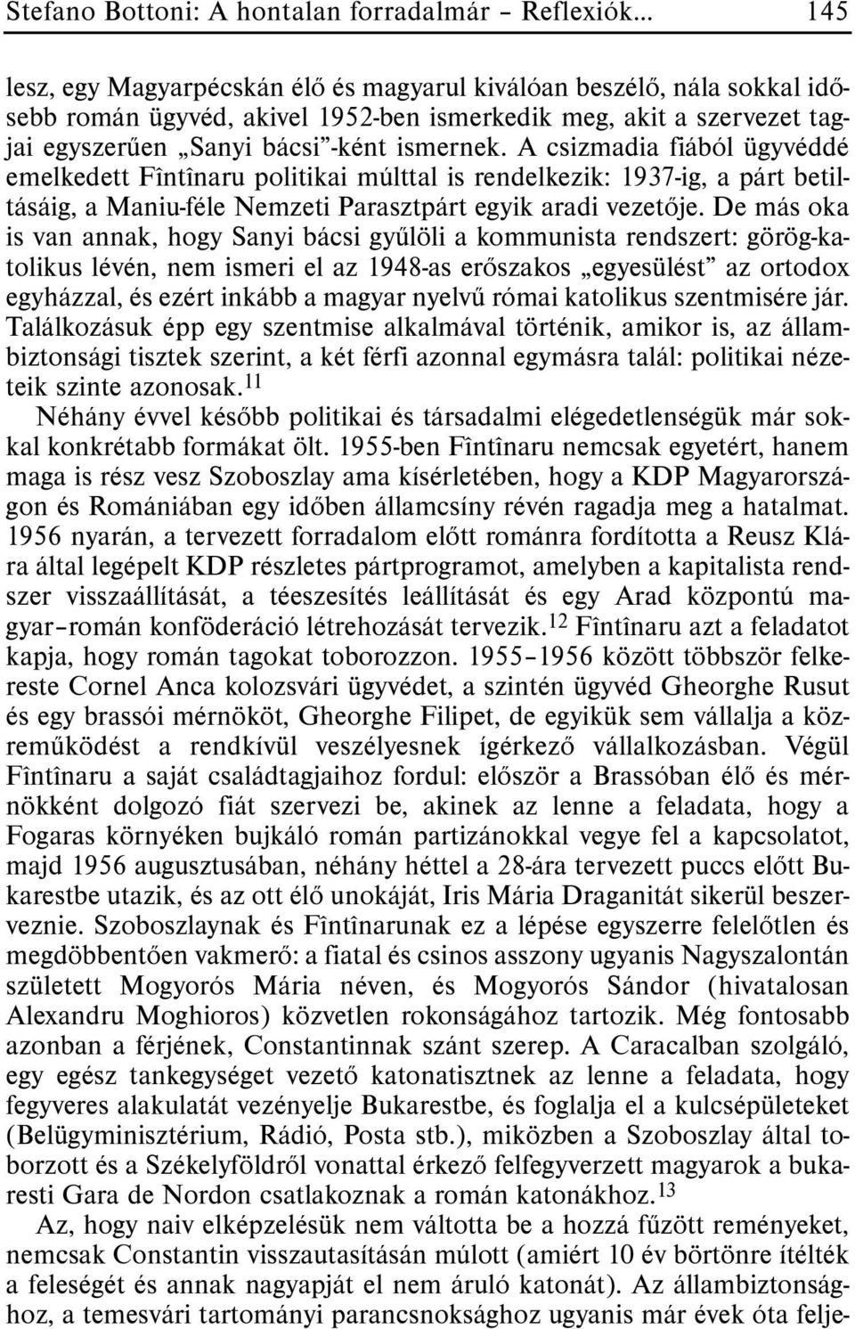 A csizmadia fiából ügyvéddé emelkedett Fîntînaru politikai múlttal is rendelkezik: 1937-ig, a párt betiltásáig, a Maniu-féle Nemzeti Parasztpárt egyik aradi vezetõje.