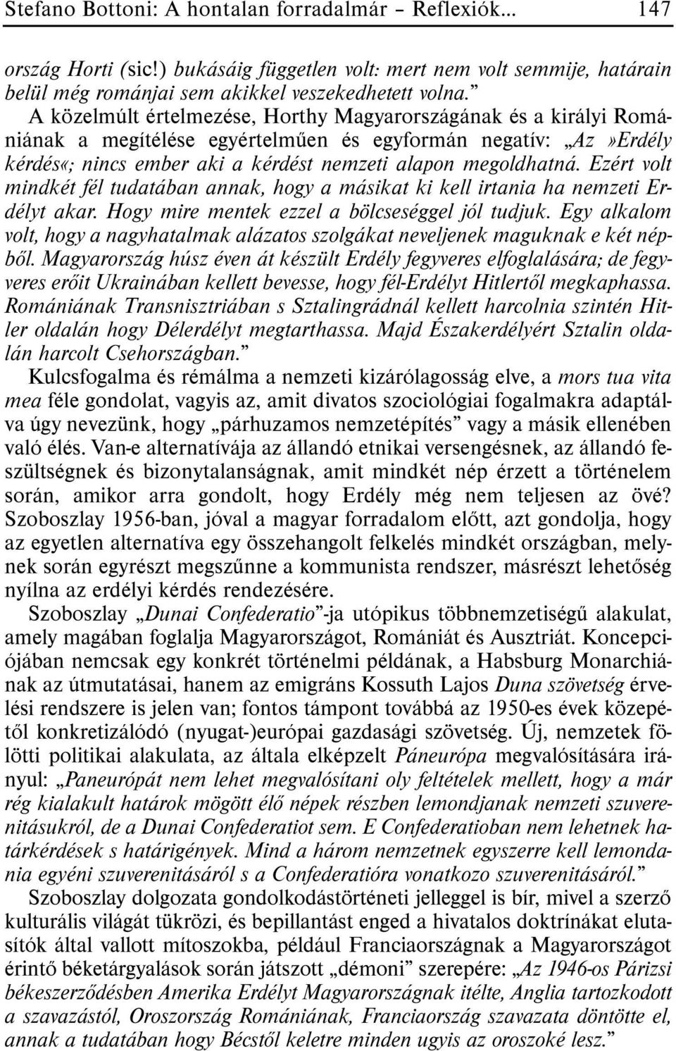 Ezért volt mindkét fél tudatában annak, hogy a másikat ki kell irtania ha nemzeti Erdélyt akar. Hogy mire mentek ezzel a bölcseséggel jól tudjuk.