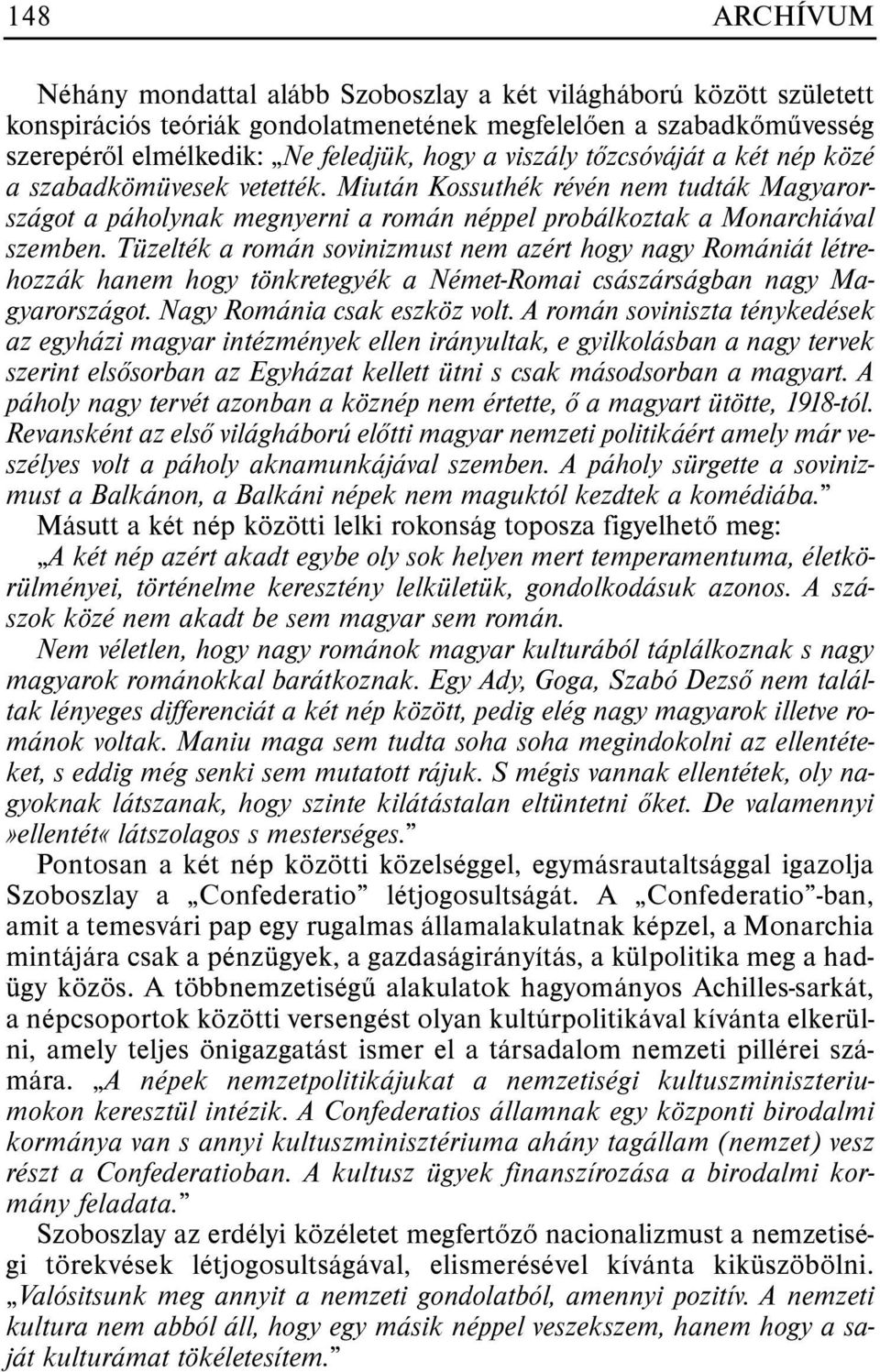 Tüzelték a román sovinizmust nem azért hogy nagy Romániát létrehozzák hanem hogy tönkretegyék a Német-Romai császárságban nagy Magyarországot. Nagy Románia csak eszköz volt.
