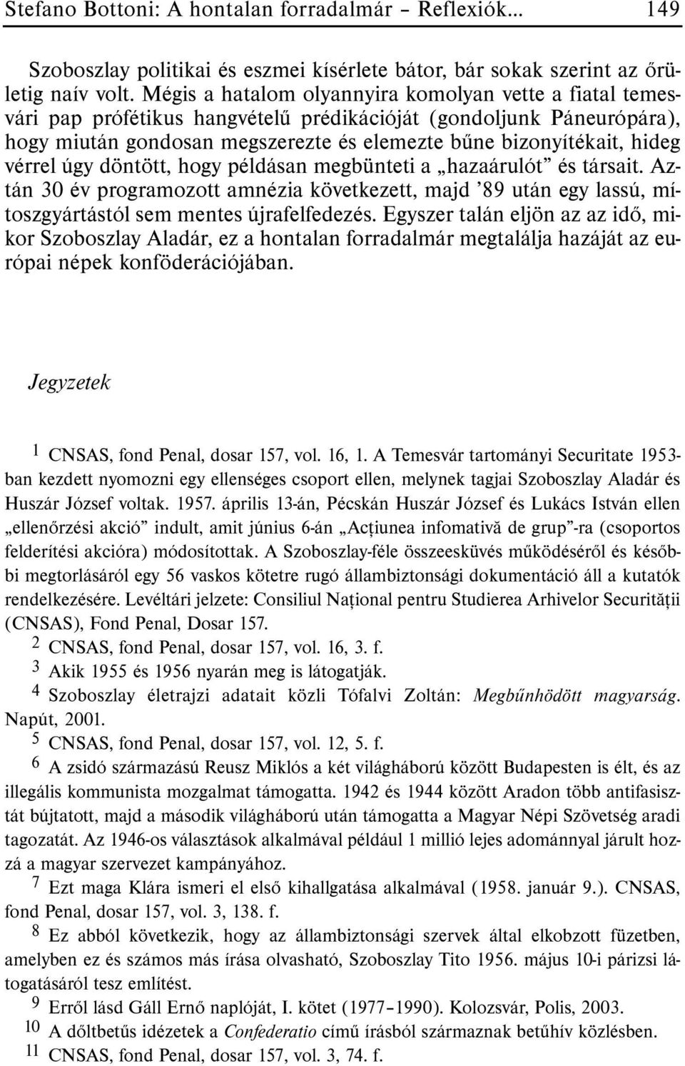 vérrel úgy döntött, hogy példásan megbünteti a hazaárulót és társait. Aztán 30 év programozott amnézia következett, majd 89 után egy lassú, mítoszgyártástól sem mentes újrafelfedezés.