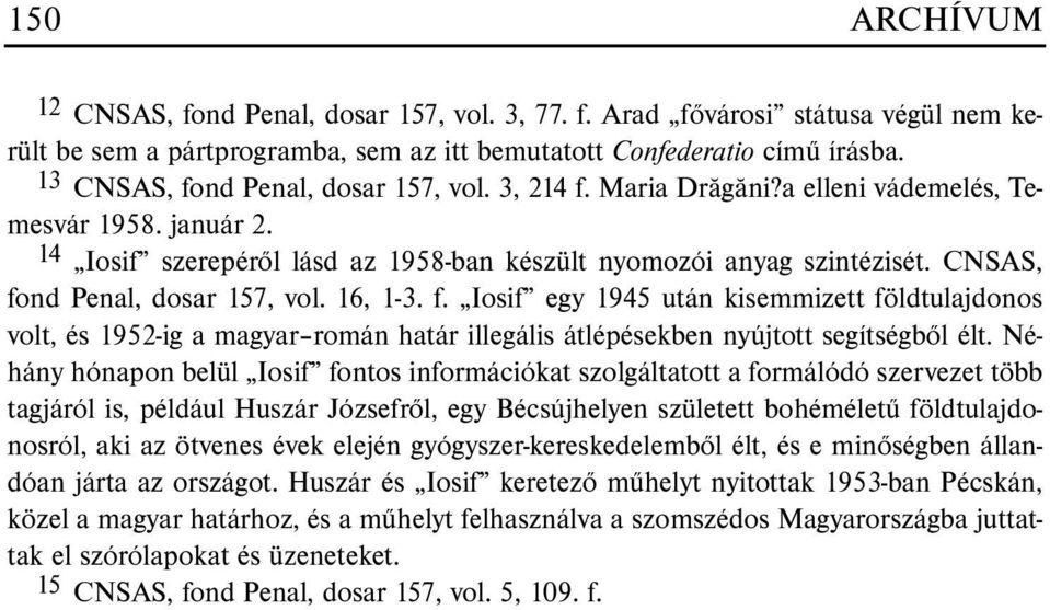 CNSAS, fond Penal, dosar 157, vol. 16, 1-3. f. Iosif egy 1945 után kisemmizett földtulajdonos volt, és 1952-ig a magyar román határ illegális átlépésekben nyújtott segítségbõl élt.