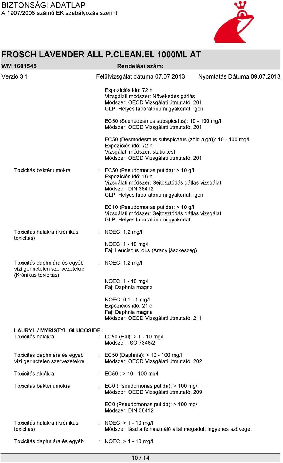 EC50 (Pseudomonas putida): > 10 g/l Expozíciós idő: 16 h Vizsgálati módszer: Sejtosztódás gátlás vizsgálat Módszer: DIN 38412 GLP, Helyes laboratóriumi gyakorlat: igen EC10 (Pseudomonas putida): > 10