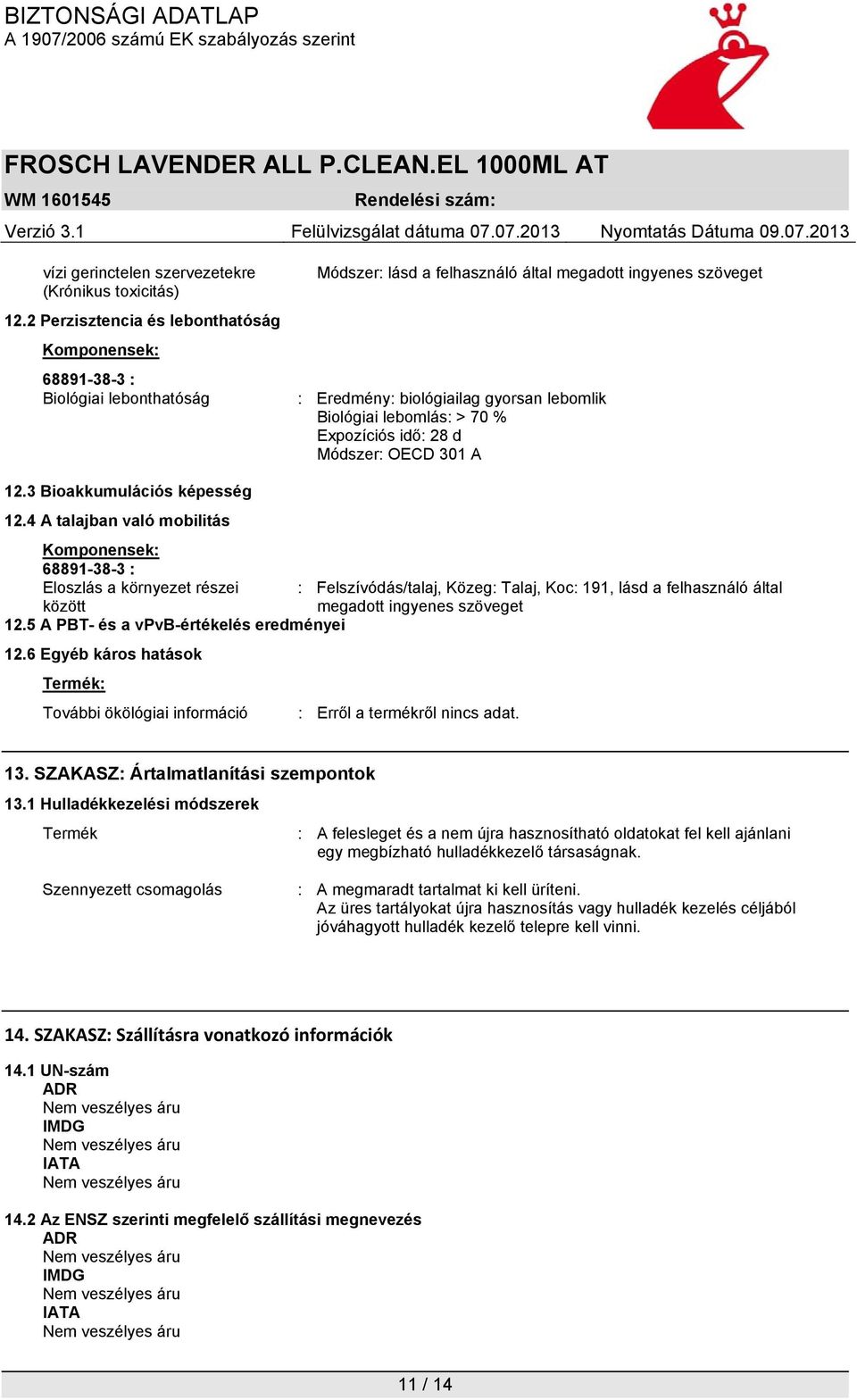 lebomlás: > 70 % Expozíciós idő: 28 d Módszer: OECD 301 A 12.3 Bioakkumulációs képesség 12.