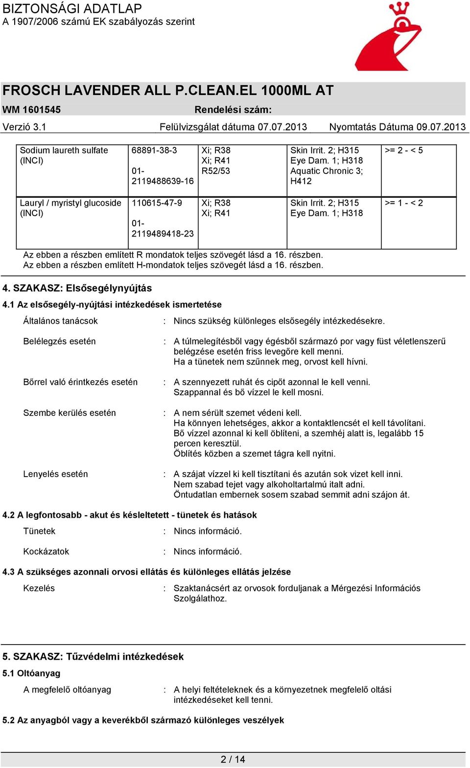 1; H318 >= 1 - < 2 Az ebben a részben említett R mondatok teljes szövegét lásd a 16. részben. Az ebben a részben említett H-mondatok teljes szövegét lásd a 16. részben. 4.