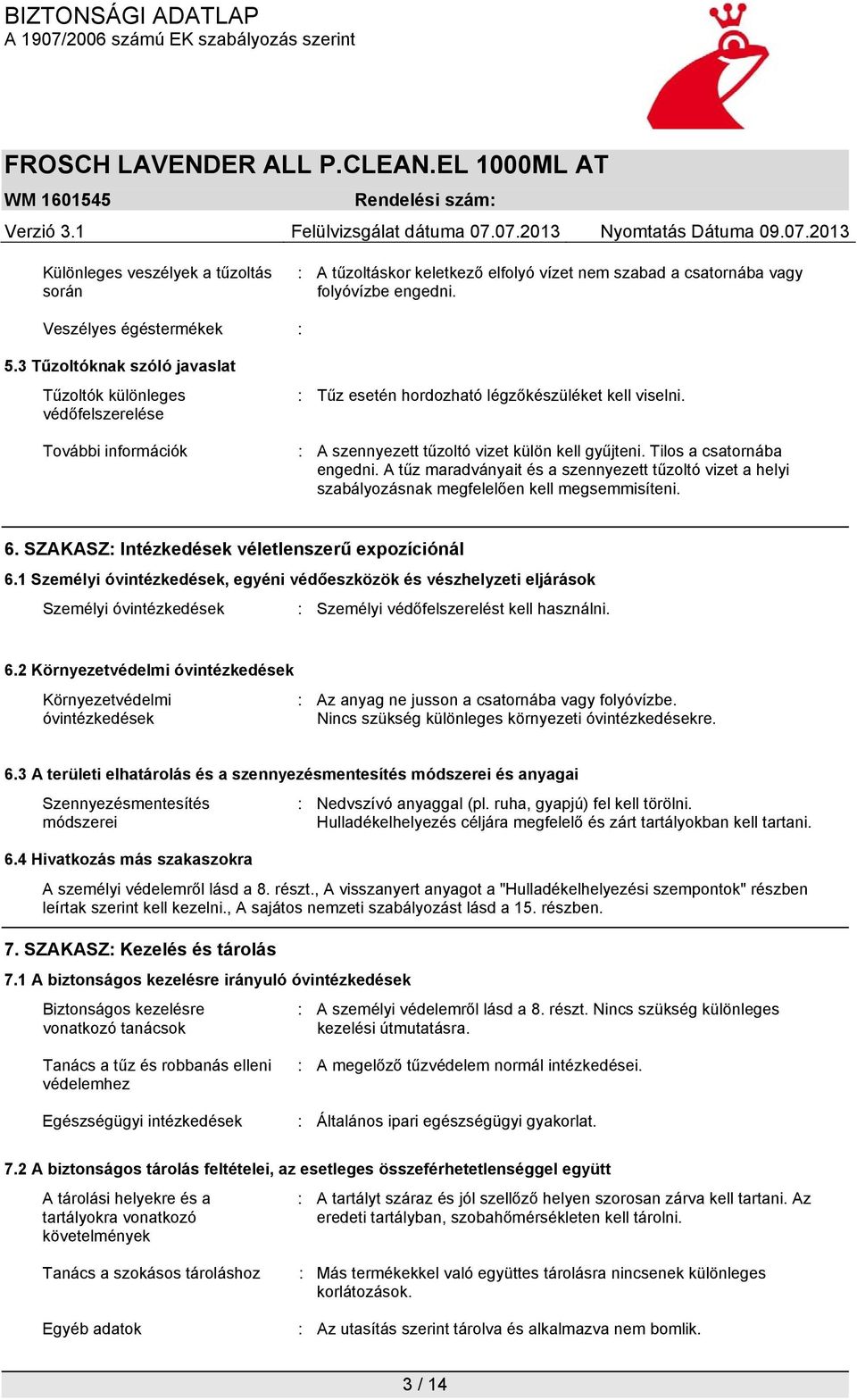 Tilos a csatornába engedni. A tűz maradványait és a szennyezett tűzoltó vizet a helyi szabályozásnak megfelelően kell megsemmisíteni. 6. SZAKASZ: Intézkedések véletlenszerű expozíciónál 6.