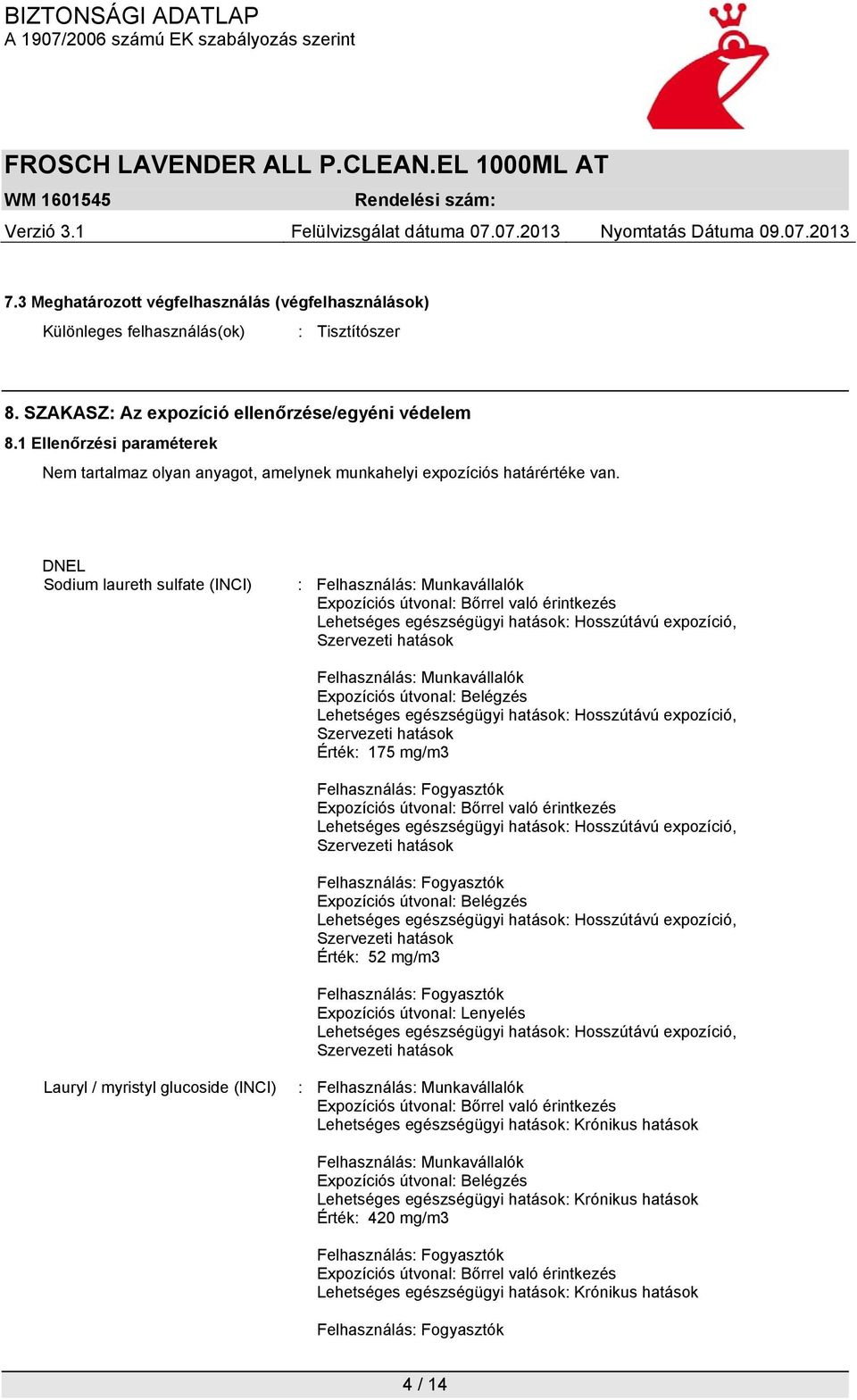 DNEL Sodium laureth sulfate (INCI) : Felhasználás: Munkavállalók Expozíciós útvonal: Bőrrel való érintkezés Lehetséges egészségügyi hatások: Hosszútávú expozíció, Szervezeti hatások Felhasználás: