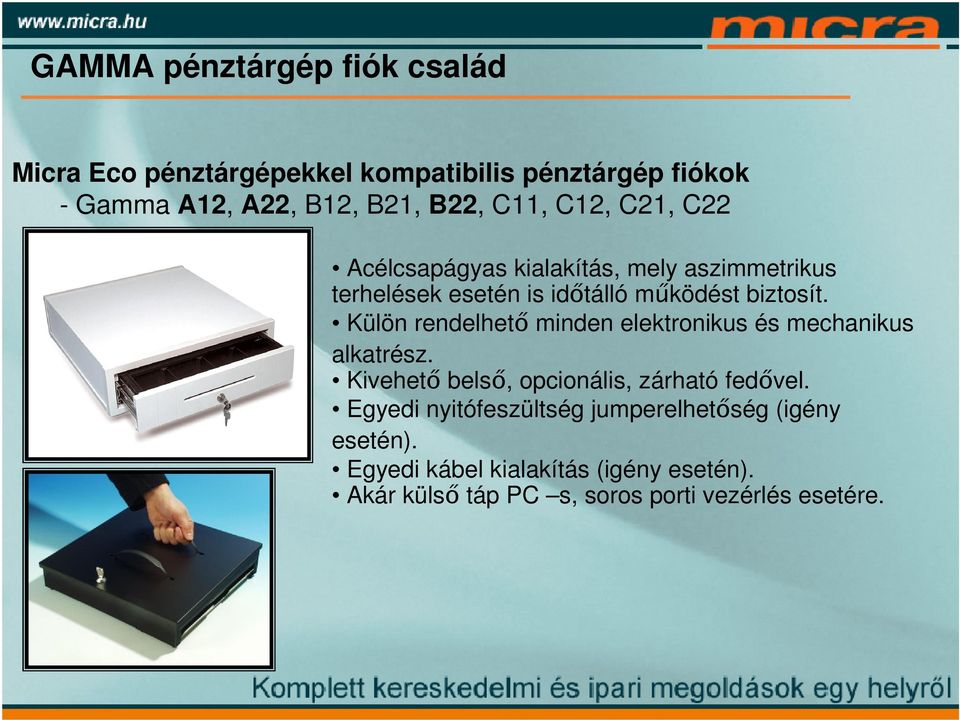 Külön rendelhető minden elektronikus és mechanikus alkatrész. Kivehető belső, opcionális, zárható fedővel.