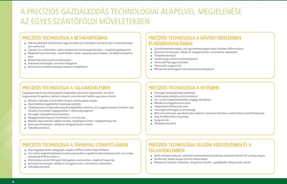 optimalizálása, átrakókocsik alkalmazása Betakarítási dokumentáció alkalmazása Automata kormányzás, minimális kihagyások Automatikus terhelésszabályzó rendszer és beállítások Precíziós technológia a