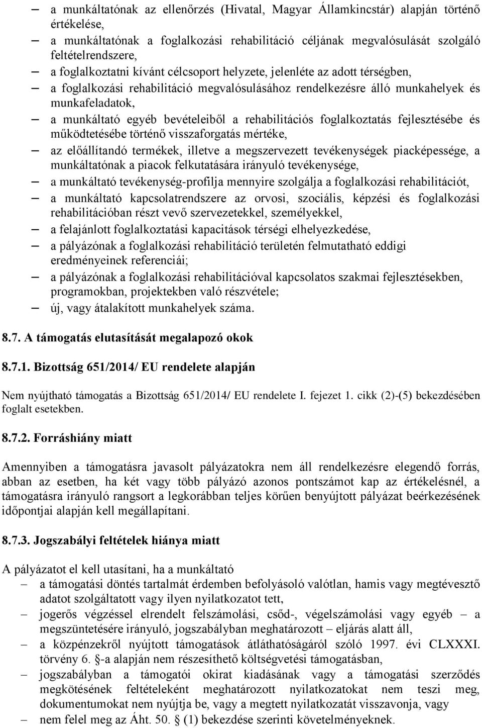 bevételeiből a rehabilitációs foglalkoztatás fejlesztésébe és működtetésébe történő visszaforgatás mértéke, az előállítandó termékek, illetve a megszervezett tevékenységek piacképessége, a