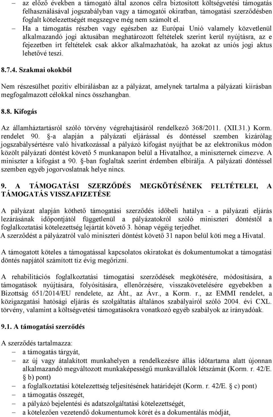 Ha a támogatás részben vagy egészben az Európai Unió valamely közvetlenül alkalmazandó jogi aktusában meghatározott feltételek szerint kerül nyújtásra, az e fejezetben írt feltételek csak akkor