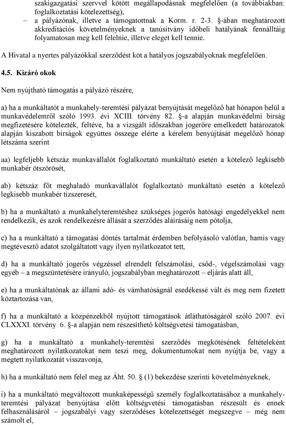 A Hivatal a nyertes pályázókkal szerződést köt a hatályos jogszabályoknak megfelelően. 4.5.