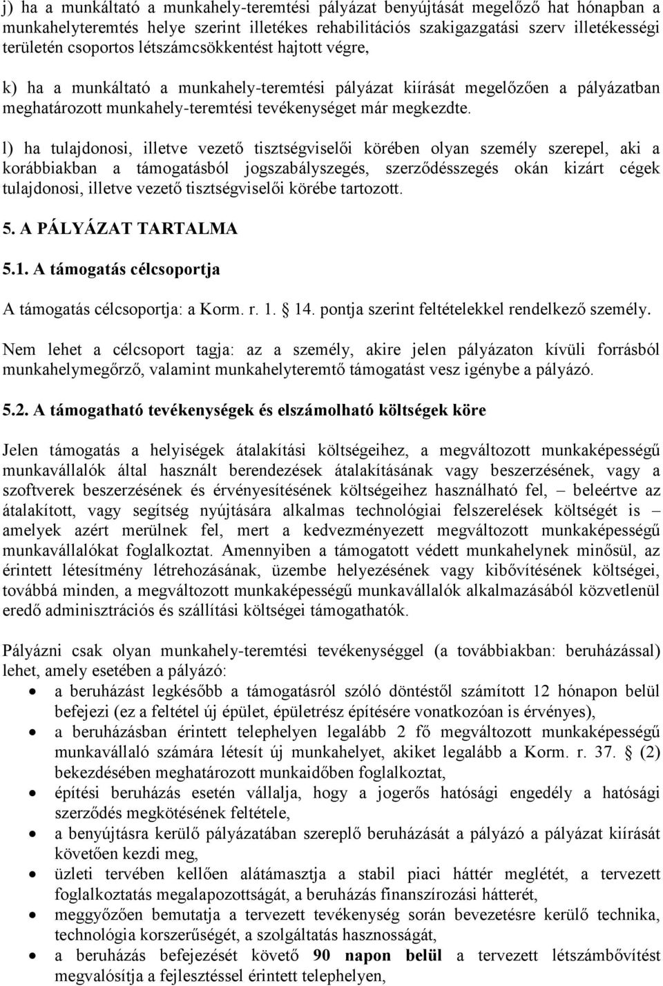 l) ha tulajdonosi, illetve vezető tisztségviselői körében olyan személy szerepel, aki a korábbiakban a támogatásból jogszabályszegés, szerződésszegés okán kizárt cégek tulajdonosi, illetve vezető