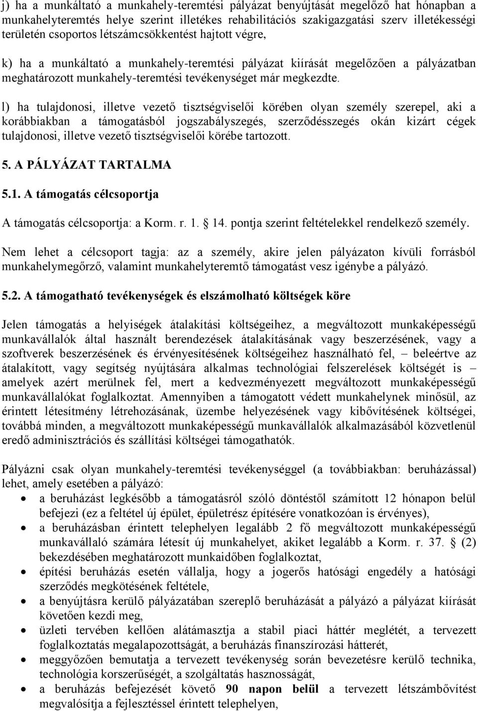 l) ha tulajdonosi, illetve vezető tisztségviselői körében olyan személy szerepel, aki a korábbiakban a támogatásból jogszabályszegés, szerződésszegés okán kizárt cégek tulajdonosi, illetve vezető