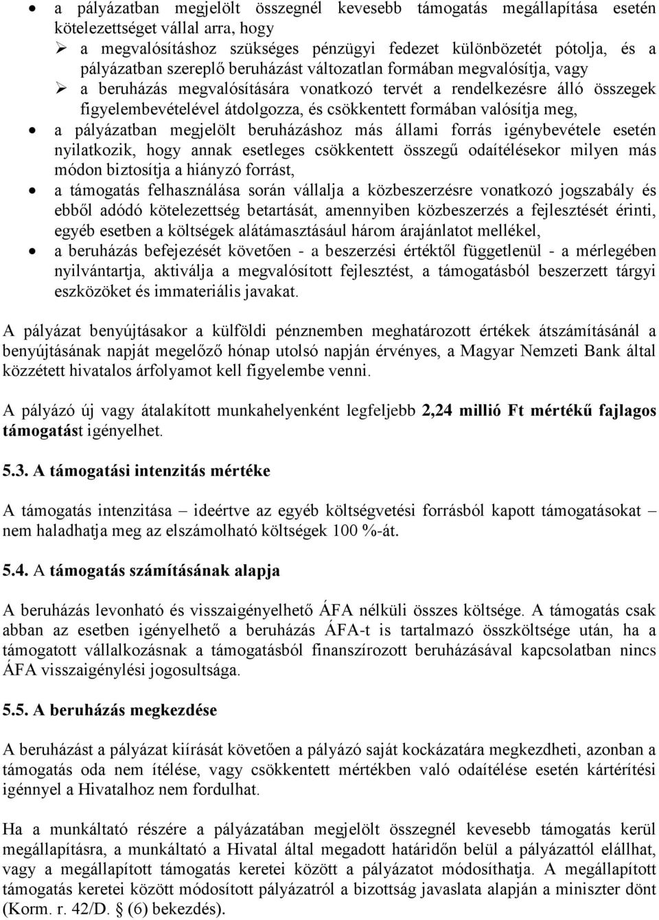 valósítja meg, a pályázatban megjelölt beruházáshoz más állami forrás igénybevétele esetén nyilatkozik, hogy annak esetleges csökkentett összegű odaítélésekor milyen más módon biztosítja a hiányzó