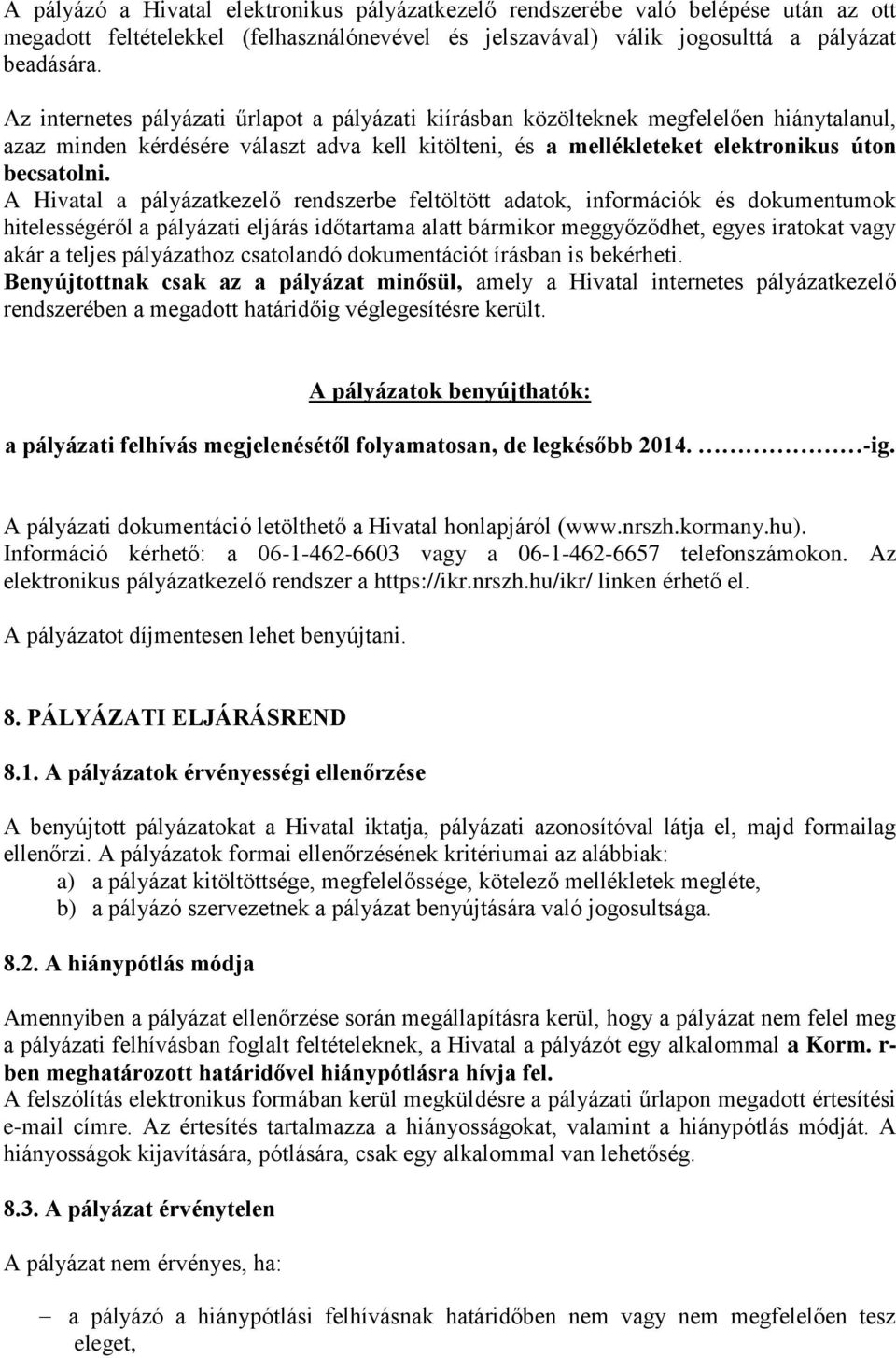 A Hivatal a pályázatkezelő rendszerbe feltöltött adatok, információk és dokumentumok hitelességéről a pályázati eljárás időtartama alatt bármikor meggyőződhet, egyes iratokat vagy akár a teljes