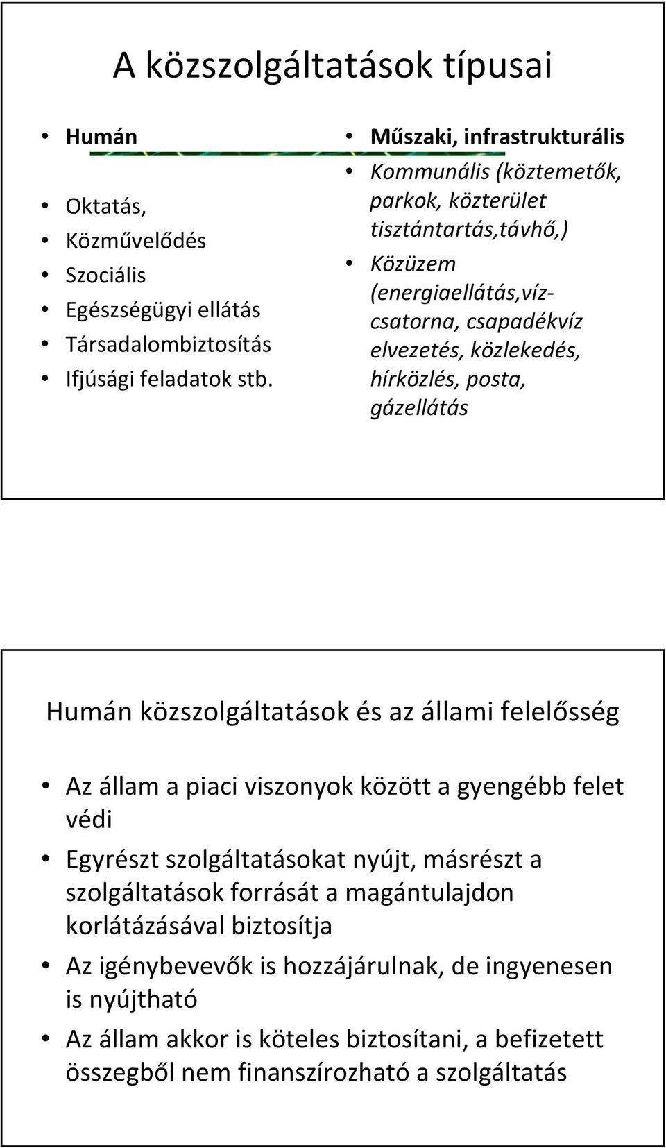 hírközlés, posta, gázellátás Humán közszolgáltatások és az állami felelősség Az állam a piaci viszonyok között a gyengébb felet védi Egyrészt szolgáltatásokat nyújt,